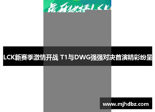 LCK新赛季激情开战 T1与DWG强强对决首演精彩纷呈