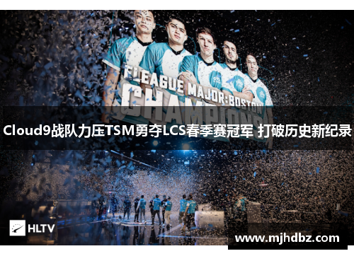 Cloud9战队力压TSM勇夺LCS春季赛冠军 打破历史新纪录