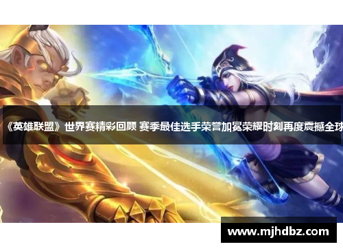 《英雄联盟》世界赛精彩回顾 赛季最佳选手荣誉加冕荣耀时刻再度震撼全球